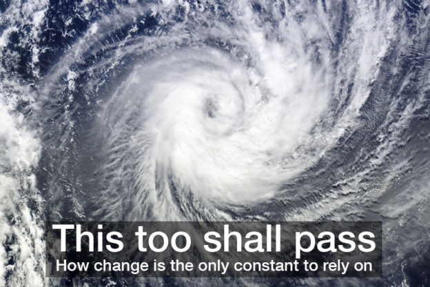 This too shall pass – How change is the only constant to rely on